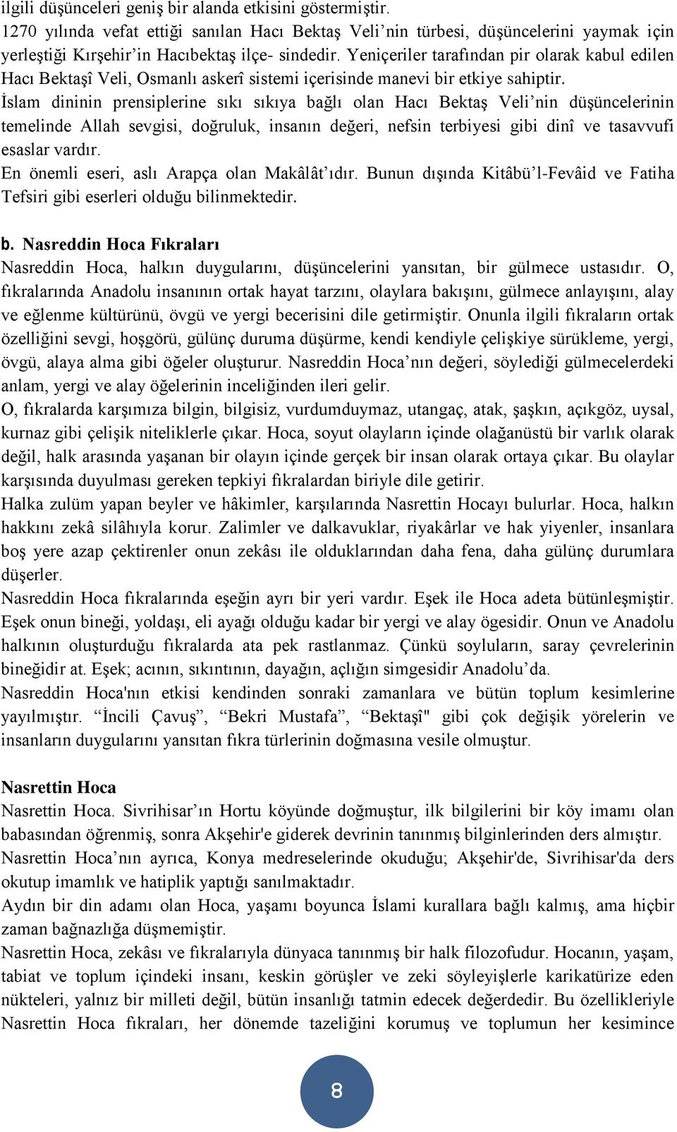 İslam dininin prensiplerine sıkı sıkıya bağlı olan Hacı Bektaş Veli nin düşüncelerinin temelinde Allah sevgisi, doğruluk, insanın değeri, nefsin terbiyesi gibi dinî ve tasavvufi esaslar vardır.