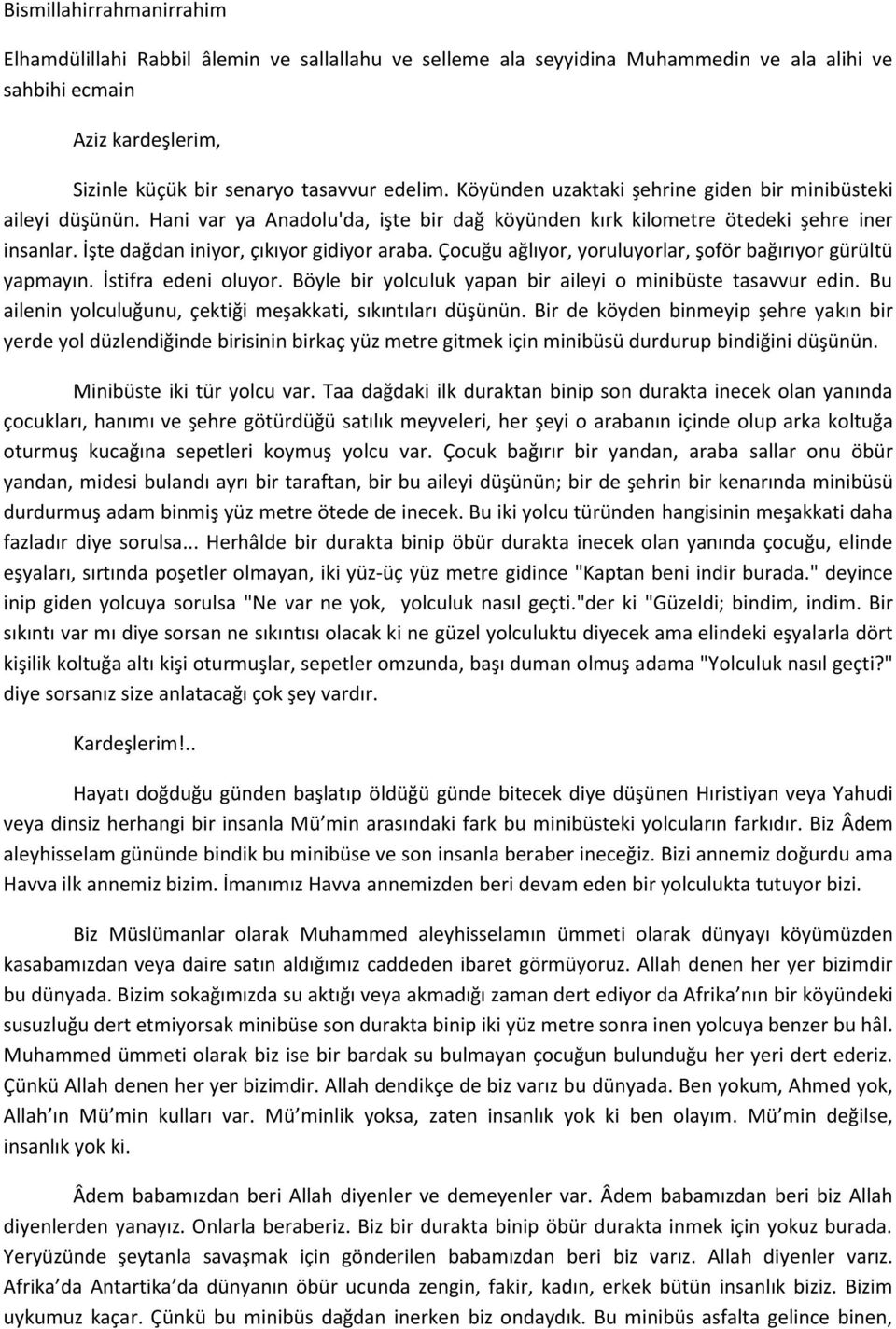 Çocuğu ağlıyor, yoruluyorlar, şoför bağırıyor gürültü yapmayın. İstifra edeni oluyor. Böyle bir yolculuk yapan bir aileyi o minibüste tasavvur edin.