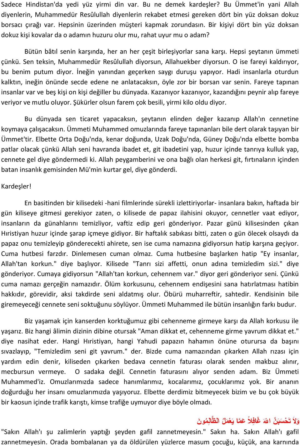 Bir kişiyi dört bin yüz doksan dokuz kişi kovalar da o adamın huzuru olur mu, rahat uyur mu o adam? Bütün bâtıl senin karşında, her an her çeşit birleşiyorlar sana karşı. Hepsi şeytanın ümmeti çünkü.