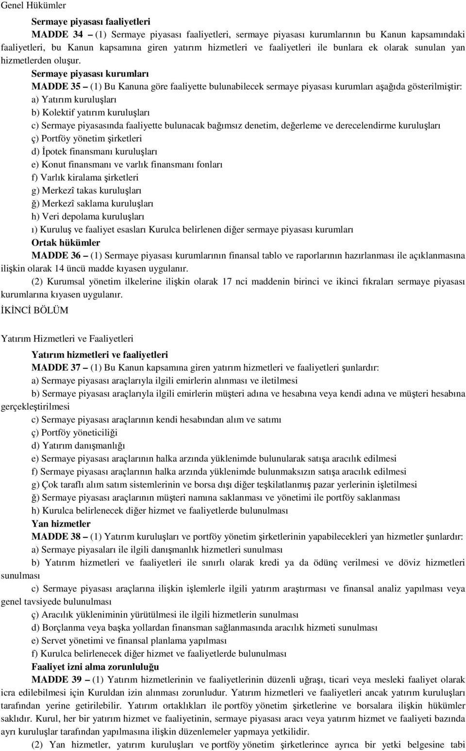 Sermaye piyasası kurumları MADDE 35 (1) Bu Kanuna göre faaliyette bulunabilecek sermaye piyasası kurumları aşağıda gösterilmiştir: a) Yatırım kuruluşları b) Kolektif yatırım kuruluşları c) Sermaye