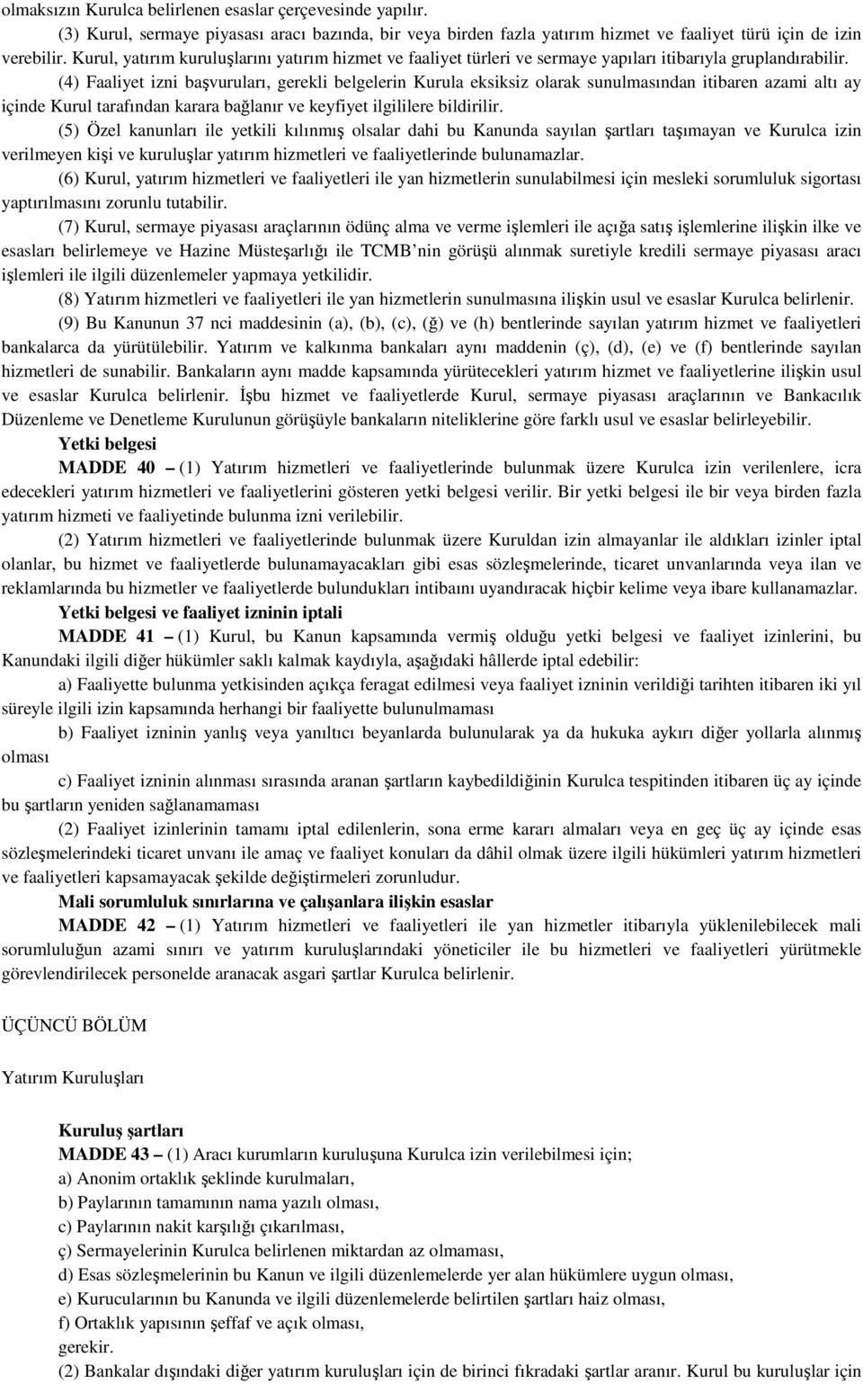 (4) Faaliyet izni başvuruları, gerekli belgelerin Kurula eksiksiz olarak sunulmasından itibaren azami altı ay içinde Kurul tarafından karara bağlanır ve keyfiyet ilgililere bildirilir.