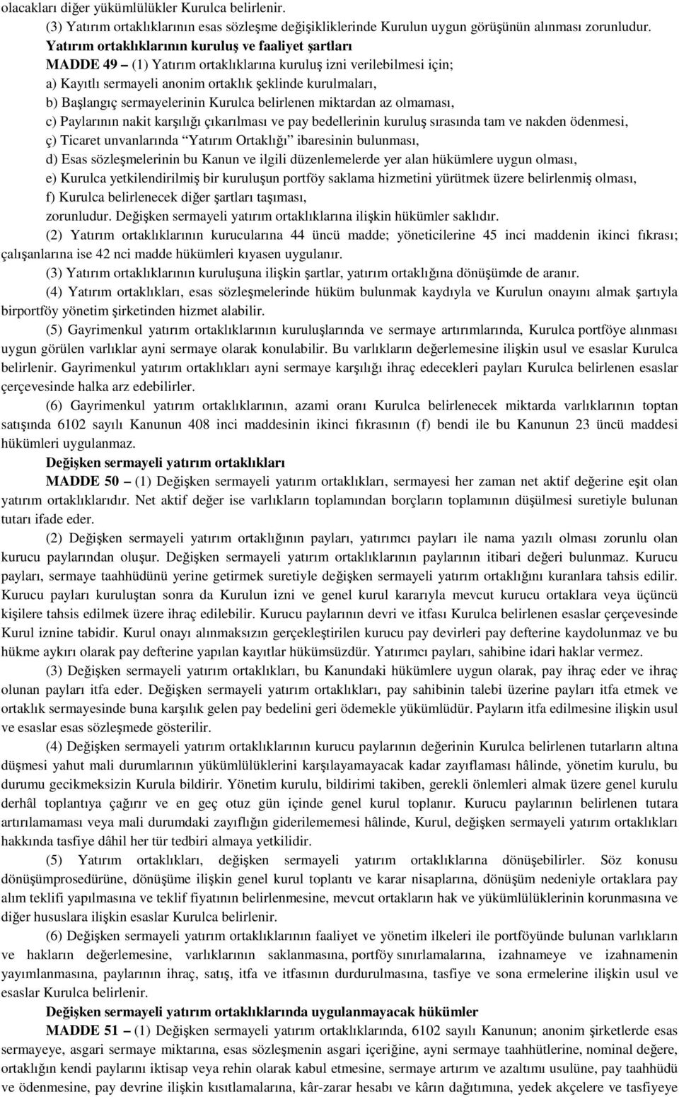 sermayelerinin Kurulca belirlenen miktardan az olmaması, c) Paylarının nakit karşılığı çıkarılması ve pay bedellerinin kuruluş sırasında tam ve nakden ödenmesi, ç) Ticaret unvanlarında Yatırım