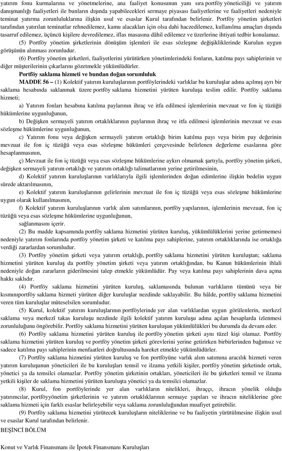 Portföy yönetim şirketleri tarafından yatırılan teminatlar rehnedilemez, kamu alacakları için olsa dahi haczedilemez, kullanılma amaçları dışında tasarruf edilemez, üçüncü kişilere devredilemez,