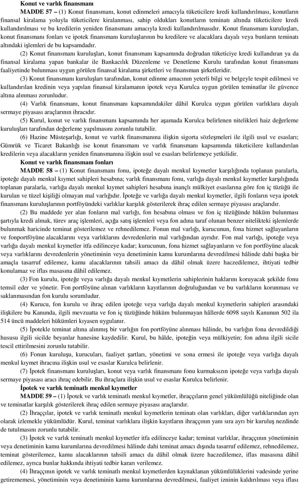 Konut finansmanı kuruluşları, konut finansmanı fonları ve ipotek finansmanı kuruluşlarının bu kredilere ve alacaklara dayalı veya bunların teminatı altındaki işlemleri de bu kapsamdadır.