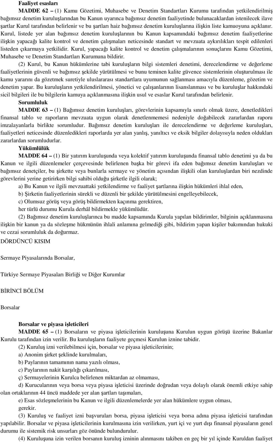 Kurul, listede yer alan bağımsız denetim kuruluşlarının bu Kanun kapsamındaki bağımsız denetim faaliyetlerine ilişkin yapacağı kalite kontrol ve denetim çalışmaları neticesinde standart ve mevzuata