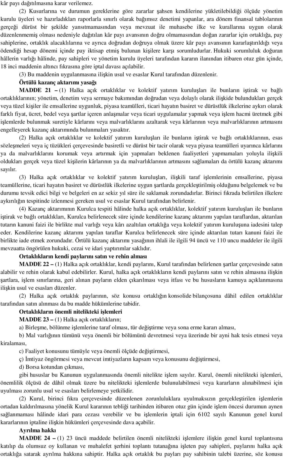 dönem finansal tablolarının gerçeği dürüst bir şekilde yansıtmamasından veya mevzuat ile muhasebe ilke ve kurallarına uygun olarak düzenlenmemiş olması nedeniyle dağıtılan kâr payı avansının doğru