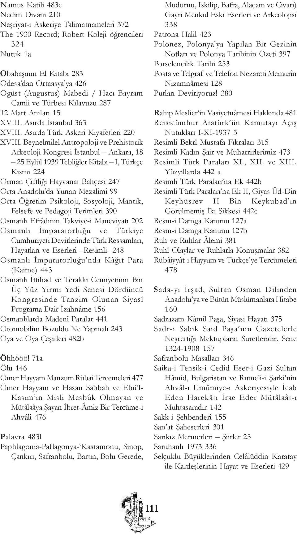 Beynelmilel Antropoloji ve Prehistorik Arkeoloji Kongresi Ýstanbul Ankara, 18 25 Eylül 1939 Tebliðler Kitabý I, Türkçe Kýsmý 224 Orman Çiftliði Hayvanat Bahçesi 247 Orta Anadolu da Yunan Mezalimi 99