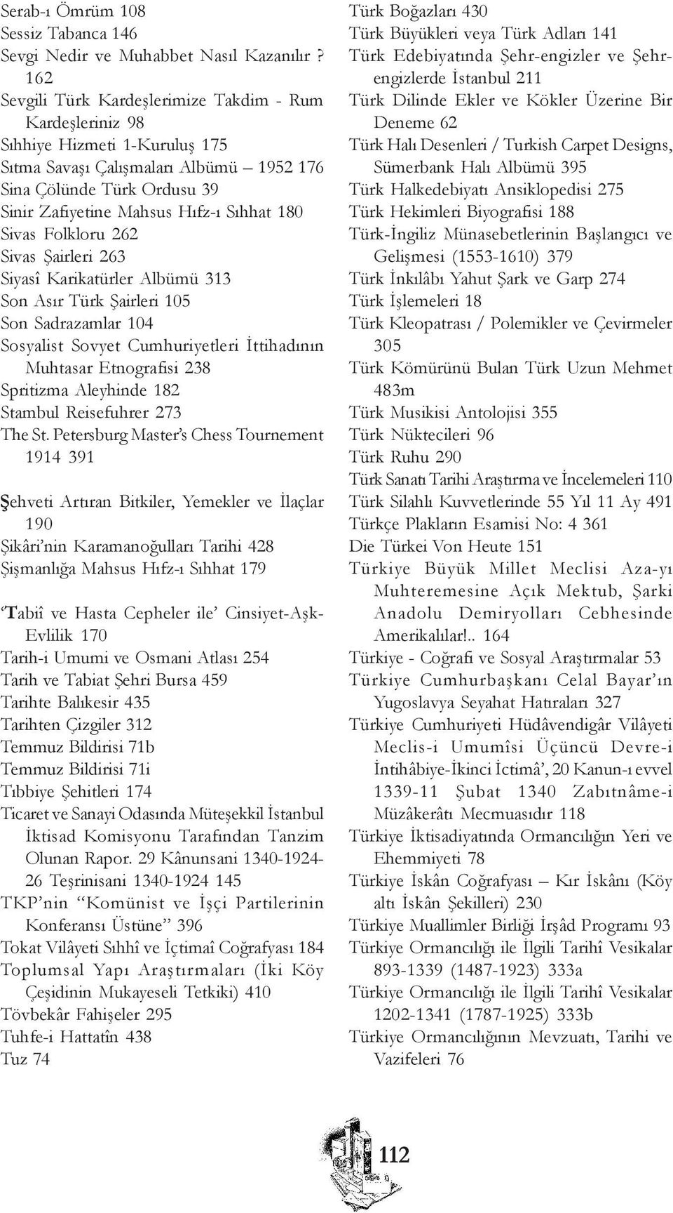 180 Sivas Folkloru 262 Sivas Þairleri 263 Siyasî Karikatürler Albümü 313 Son Asýr Türk Þairleri 105 Son Sadrazamlar 104 Sosyalist Sovyet Cumhuriyetleri Ýttihadýnýn Muhtasar Etnografisi 238 Spritizma