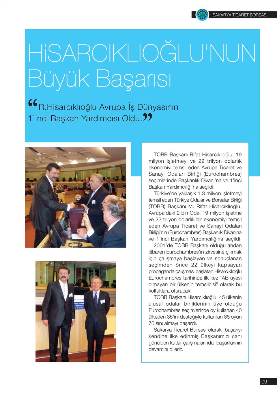 Başkan Yardımcılığı na seçildi. Türkiye de yaklaşık 1.3 milyon işletmeyi temsil eden Türkiye Odalar ve Borsalar Birliği (TOBB) Başkanı M.