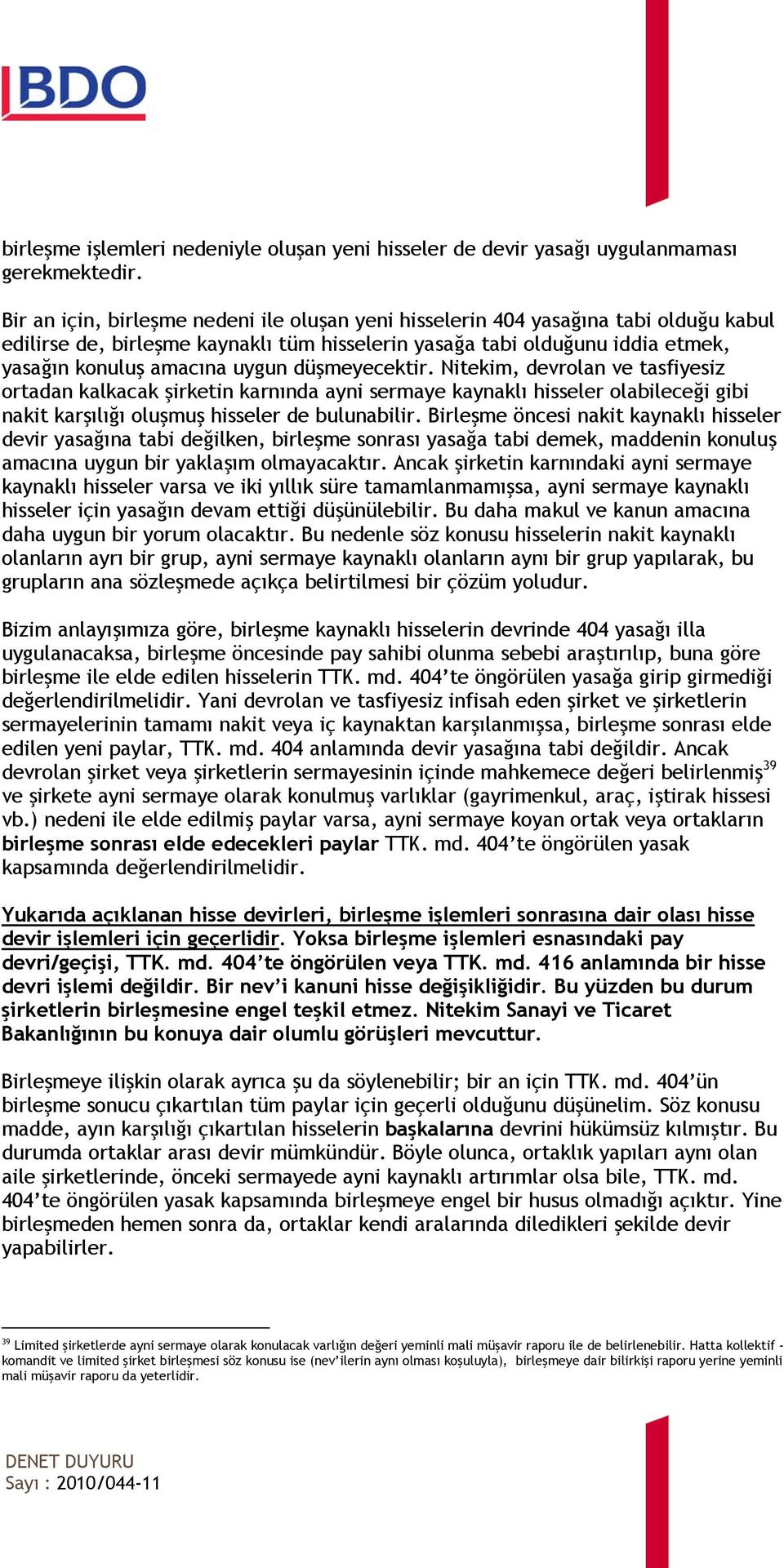 düşmeyecektir. Nitekim, devrolan ve tasfiyesiz ortadan kalkacak şirketin karnında ayni sermaye kaynaklı hisseler olabileceği gibi nakit karşılığı oluşmuş hisseler de bulunabilir.