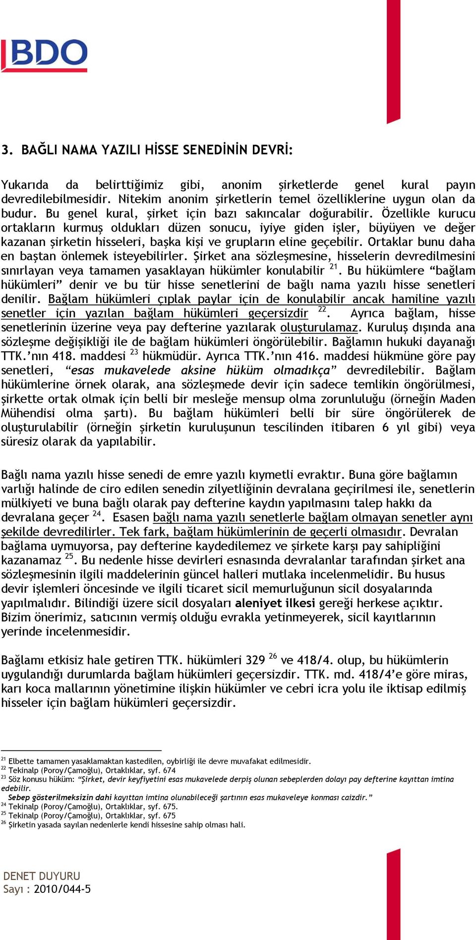 Özellikle kurucu ortakların kurmuş oldukları düzen sonucu, iyiye giden işler, büyüyen ve değer kazanan şirketin hisseleri, başka kişi ve grupların eline geçebilir.