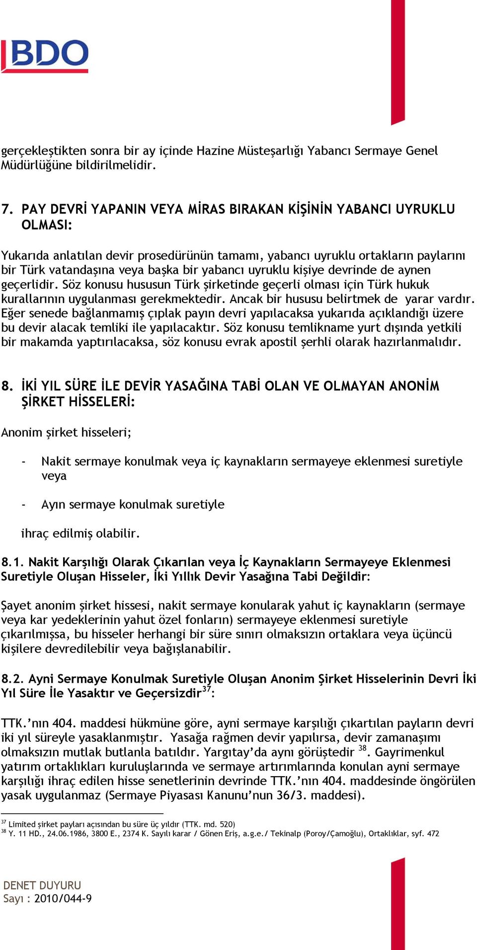 uyruklu kişiye devrinde de aynen geçerlidir. Söz konusu hususun Türk şirketinde geçerli olması için Türk hukuk kurallarının uygulanması gerekmektedir. Ancak bir hususu belirtmek de yarar vardır.