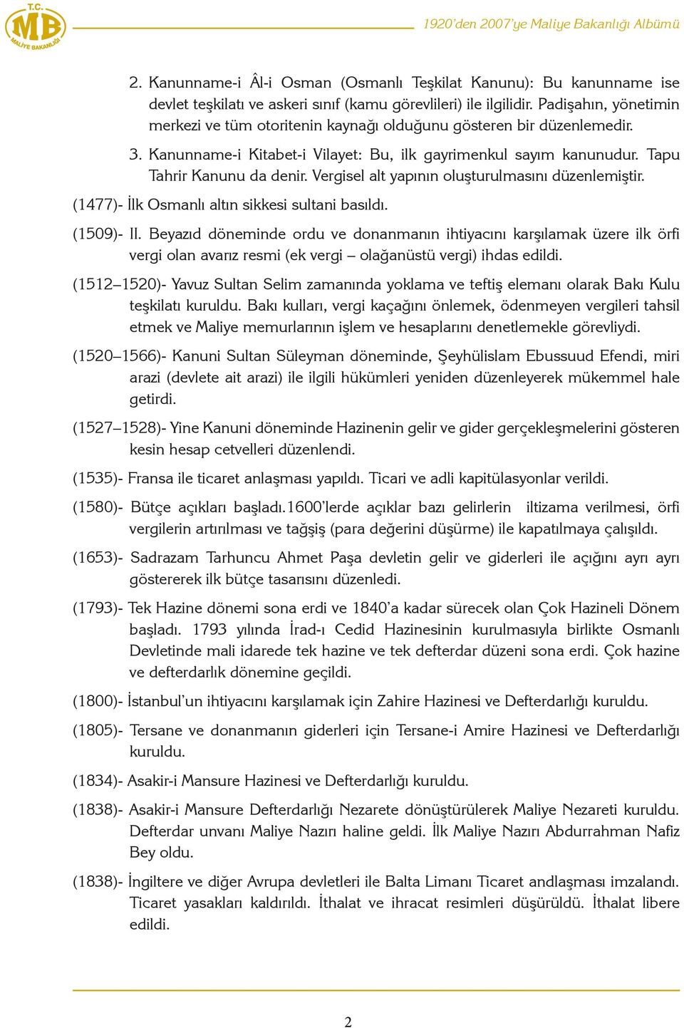 Vergisel alt yapının oluşturulmasını düzenlemiştir. (1477)- İlk Osmanlı altın sikkesi sultani basıldı. (1509)- II.