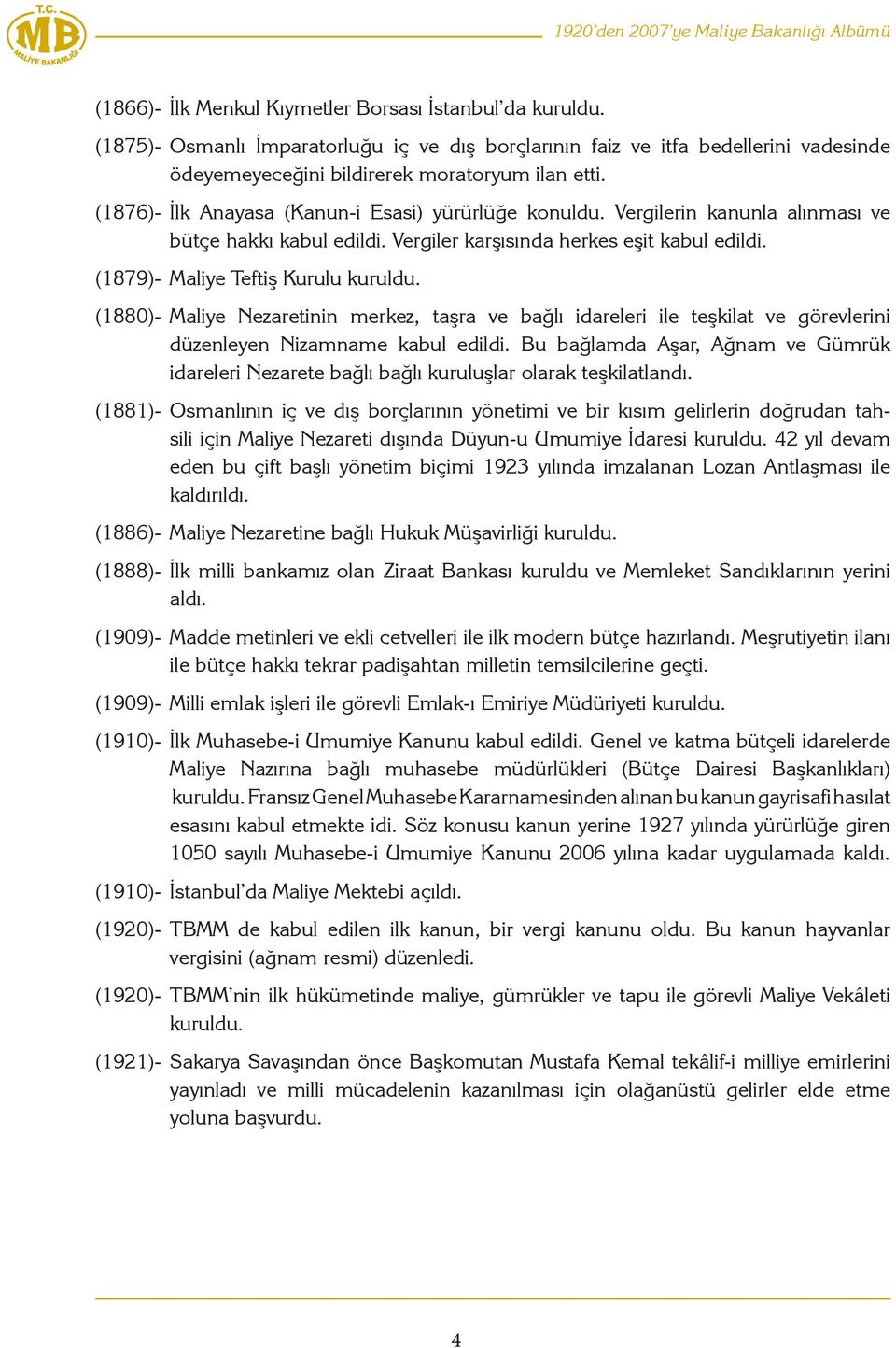 Vergilerin kanunla alınması ve bütçe hakkı kabul edildi. Vergiler karşısında herkes eşit kabul edildi. (1879)- Maliye Teftiş Kurulu kuruldu.