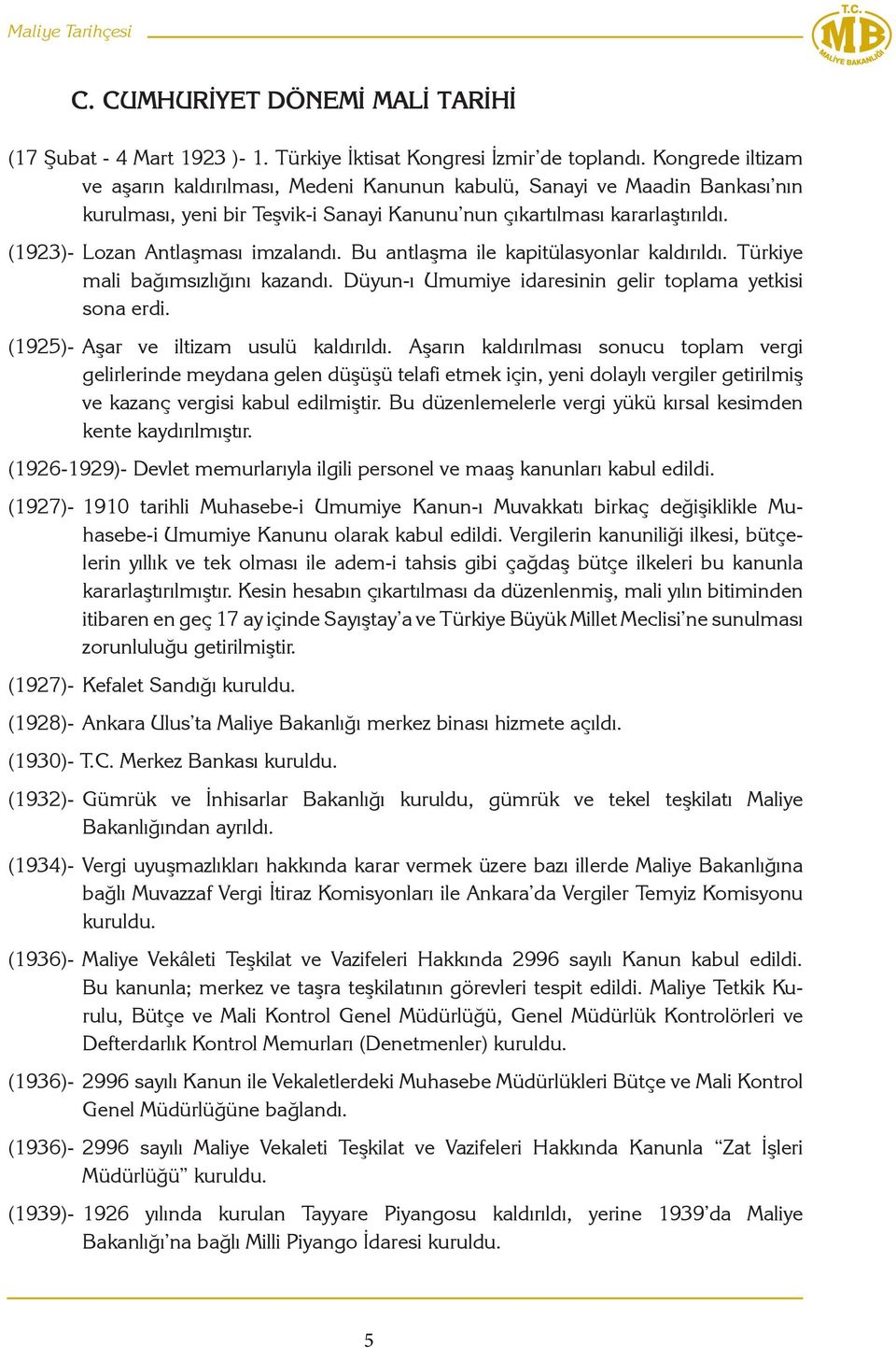 (1923)- Lozan Antlaşması imzalandı. Bu antlaşma ile kapitülasyonlar kaldırıldı. Türkiye mali bağımsızlığını kazandı. Düyun-ı Umumiye idaresinin gelir toplama yetkisi sona erdi.