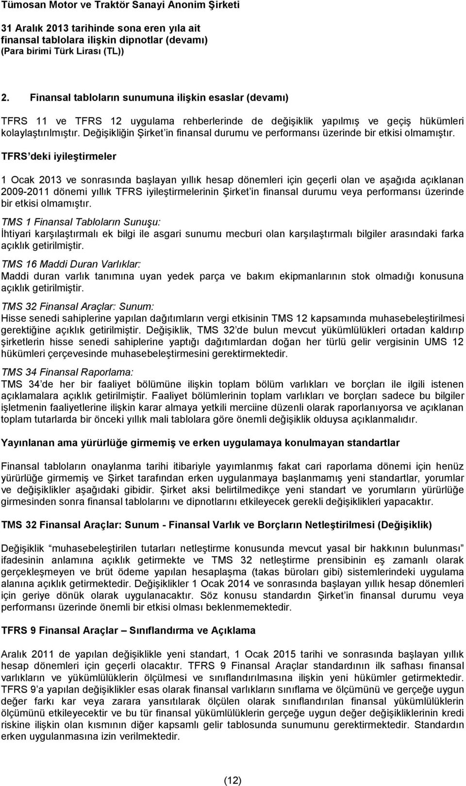 TFRS deki iyileştirmeler 1 Ocak 2013 ve sonrasında başlayan yıllık hesap dönemleri için geçerli olan ve aşağıda açıklanan 2009-2011 dönemi yıllık TFRS iyileştirmelerinin Şirket in finansal durumu