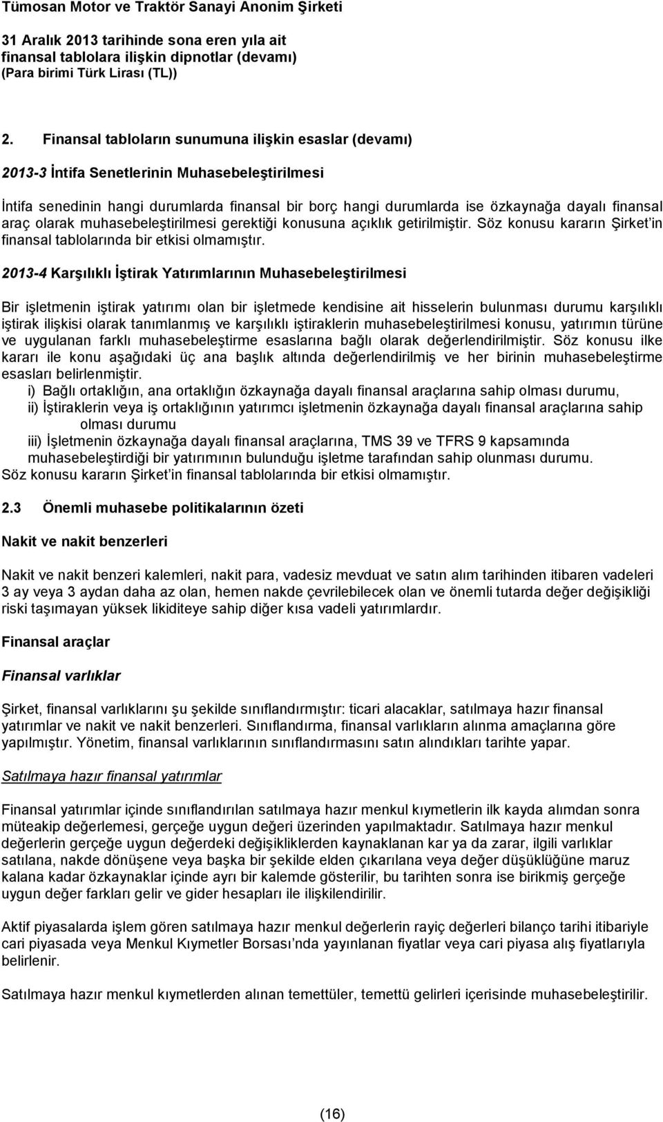 2013-4 Karşılıklı İştirak Yatırımlarının Muhasebeleştirilmesi Bir işletmenin iştirak yatırımı olan bir işletmede kendisine ait hisselerin bulunması durumu karşılıklı iştirak ilişkisi olarak