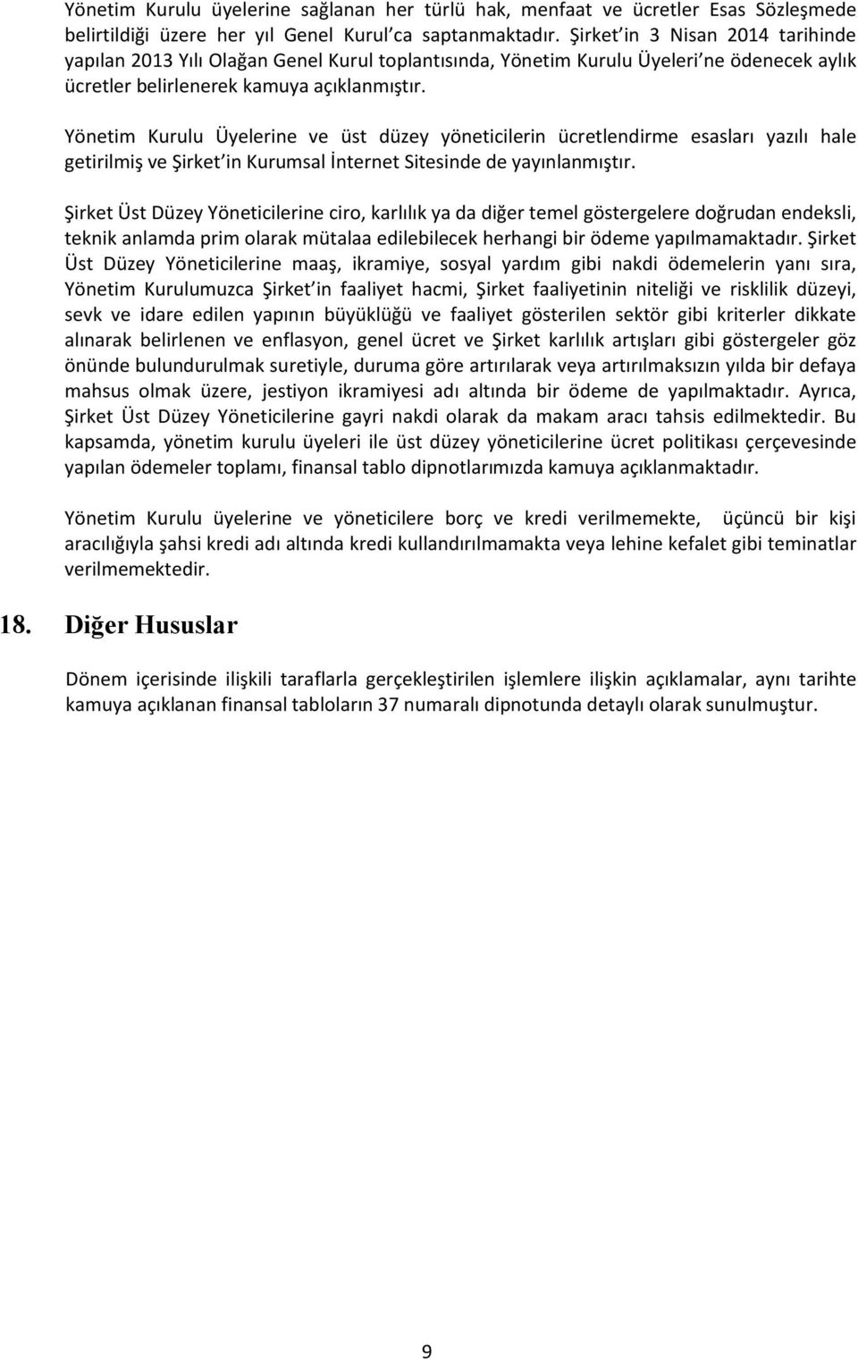 Yönetim Kurulu Üyelerine ve üst düzey yöneticilerin ücretlendirme esasları yazılı hale getirilmiş ve Şirket in Kurumsal İnternet Sitesinde de yayınlanmıştır.