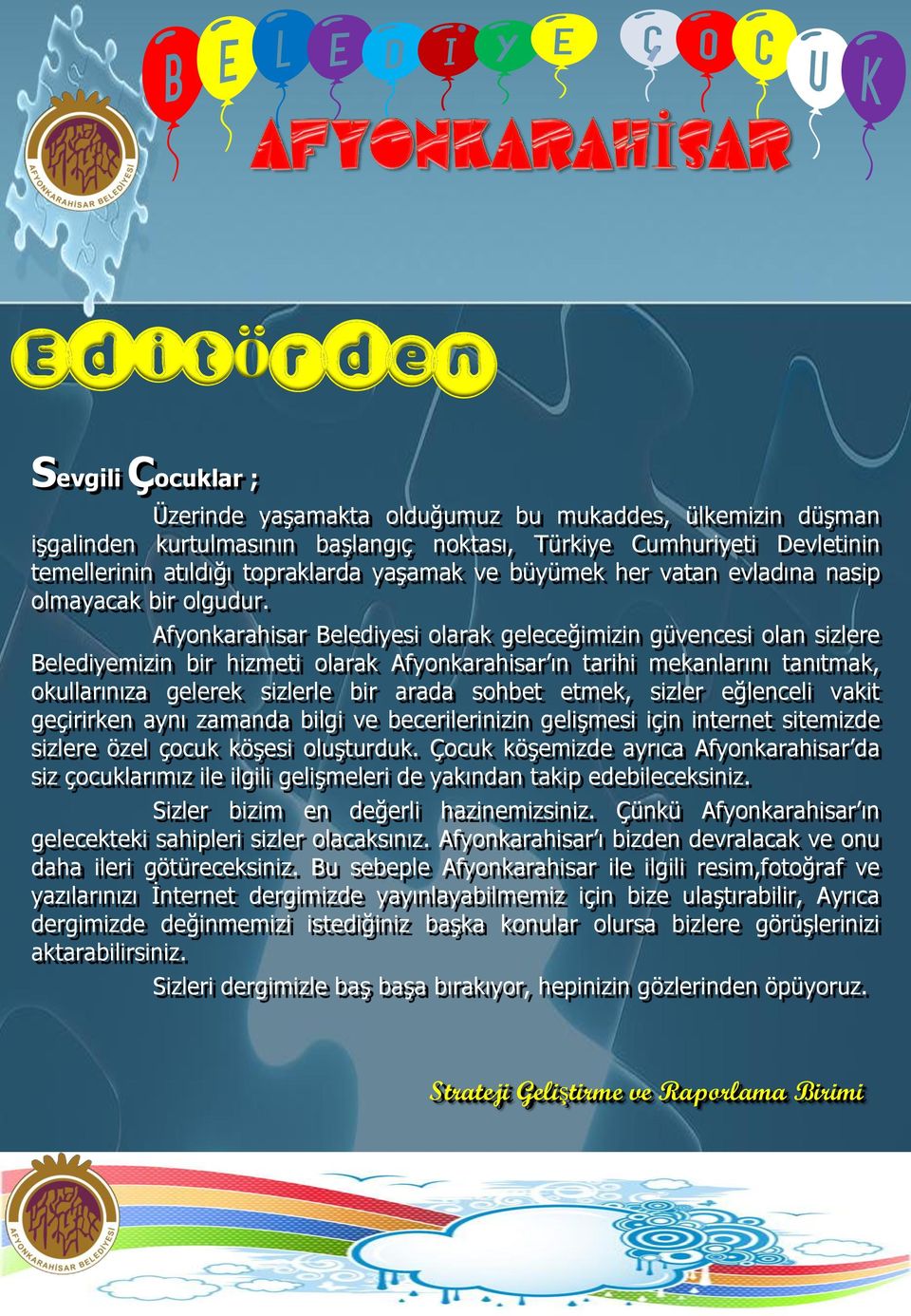 Afyonkarahisar Belediyesi olarak geleceğimizin güvencesi olan sizlere Belediyemizin bir hizmeti olarak Afyonkarahisar ın tarihi mekanlarını tanıtmak, okullarınıza gelerek sizlerle bir arada sohbet