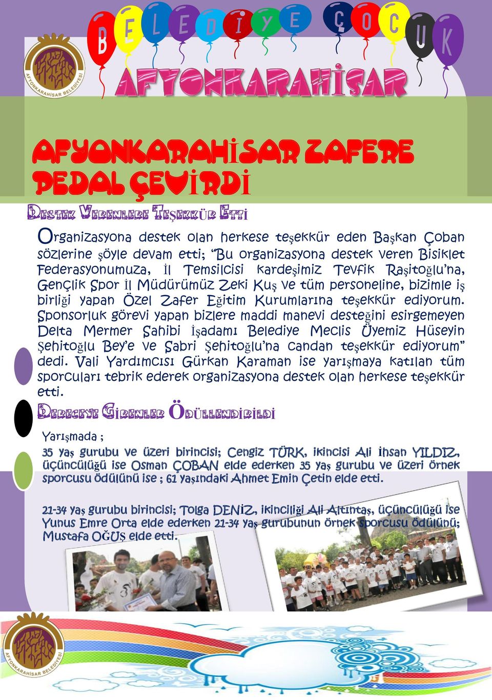 Sponsorluk görevi yapan bizlere maddi manevi desteğini esirgemeyen Delta Mermer Sahibi ĠĢadamı Belediye Meclis Üyemiz Hüseyin ġehitoğlu Bey e ve Sabri ġehitoğlu na candan teģekkür ediyorum dedi.