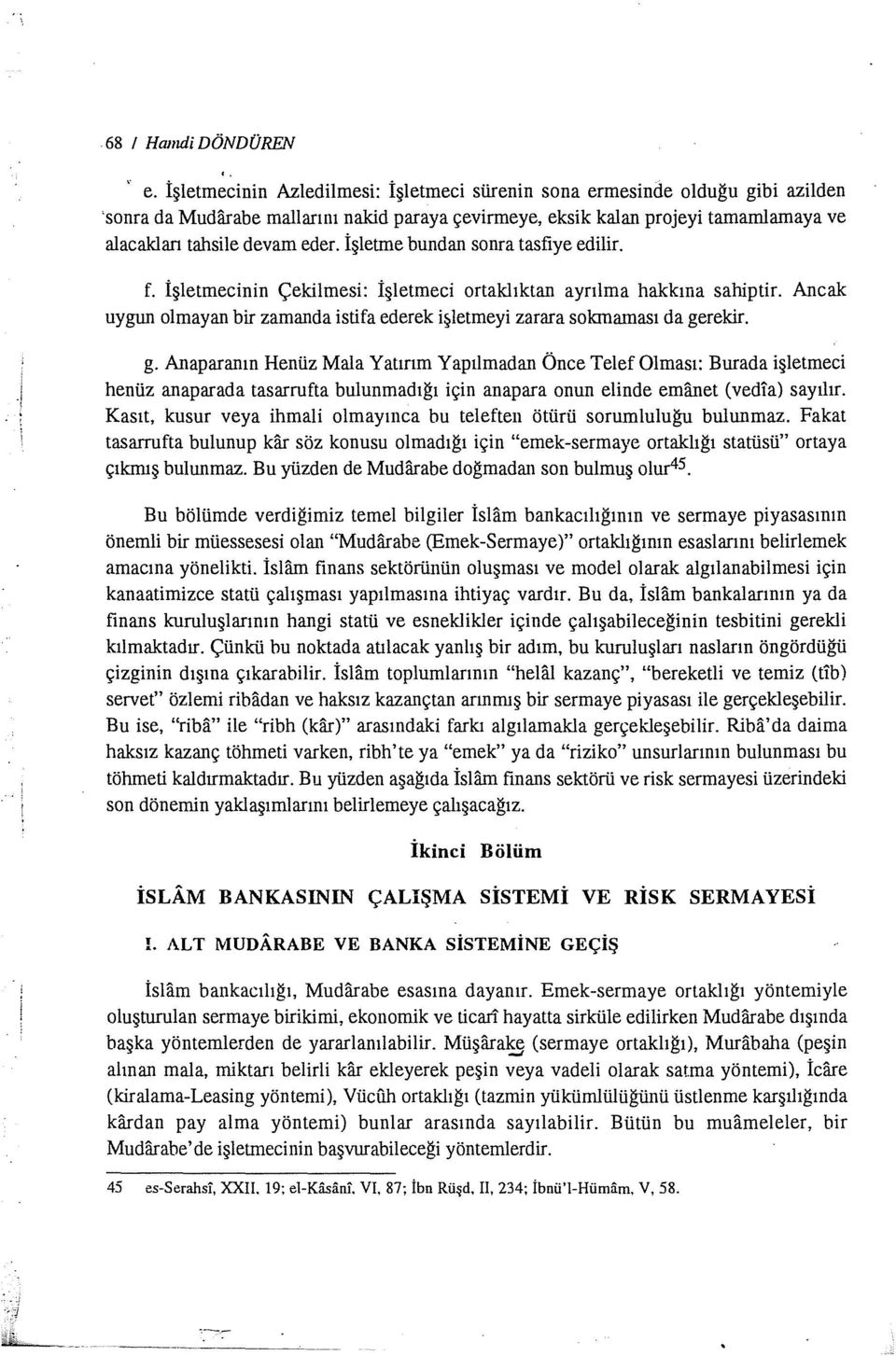 İşletme bundan sonra tasfiye edilir. f. İşletmecinin Çekilmesi: İşletmed ortaklıktan ayrılma hakkına sahiptir. Ancak uygun olmayan bir zamanda istifa ederek i~letmeyi zarara sakmaması da gerekir..j g.