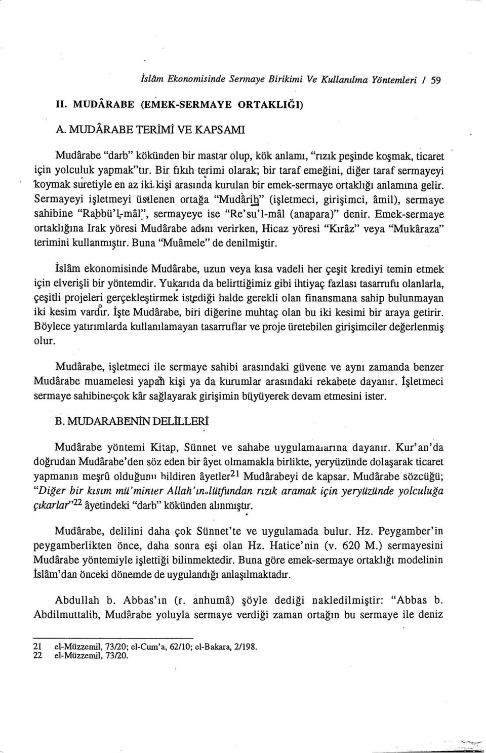 Bir fıkıh terimi olarak; bir taraf emeğini, diğer taraf sermayeyi koymak sıiretiyle en az iklkişi arasında kurulan bir emek-sermaye ortaklığı anlamına gelir.