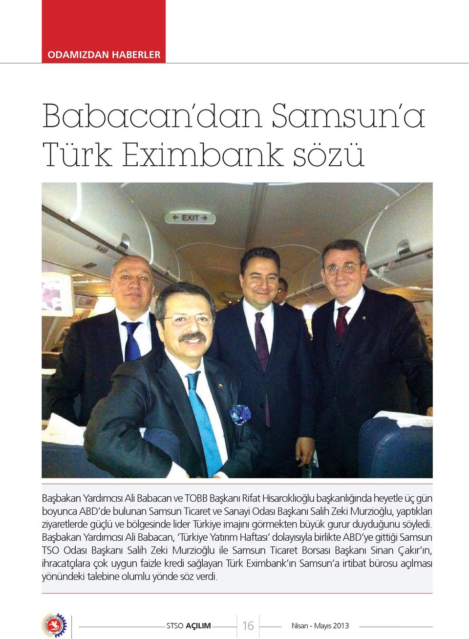 Başbakan Yardımcısı Ali Babacan, Türkiye Yatırım Haftası dolayısıyla birlikte ABD ye gittiği Samsun TSO Odası Başkanı Salih Zeki Murzioğlu ile Samsun Ticaret Borsası