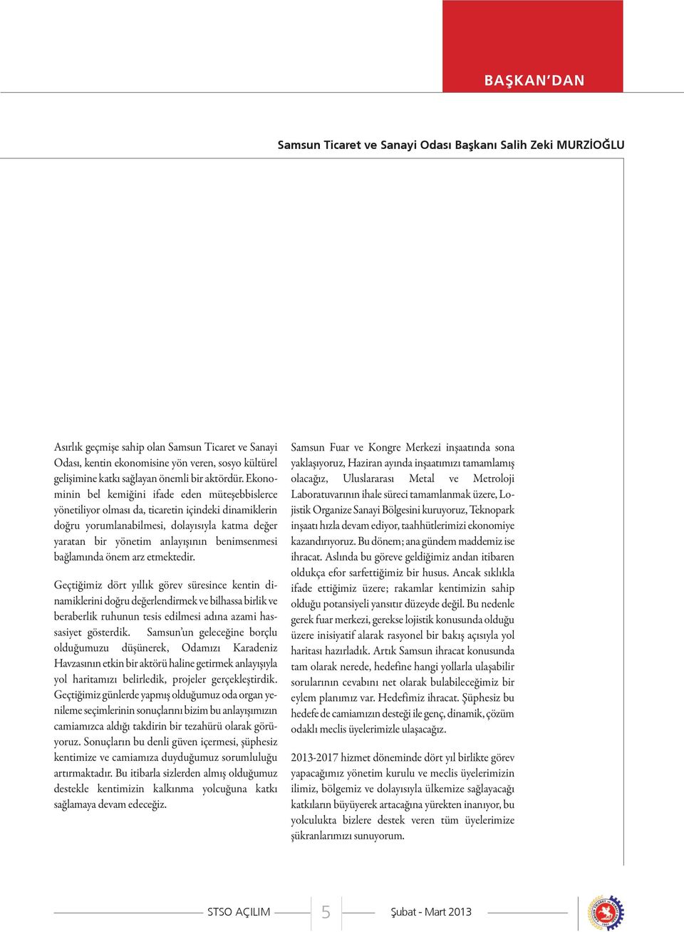 Ekonominin bel kemiğini ifade eden müteşebbislerce yönetiliyor olması da, ticaretin içindeki dinamiklerin doğru yorumlanabilmesi, dolayısıyla katma değer yaratan bir yönetim anlayışının benimsenmesi