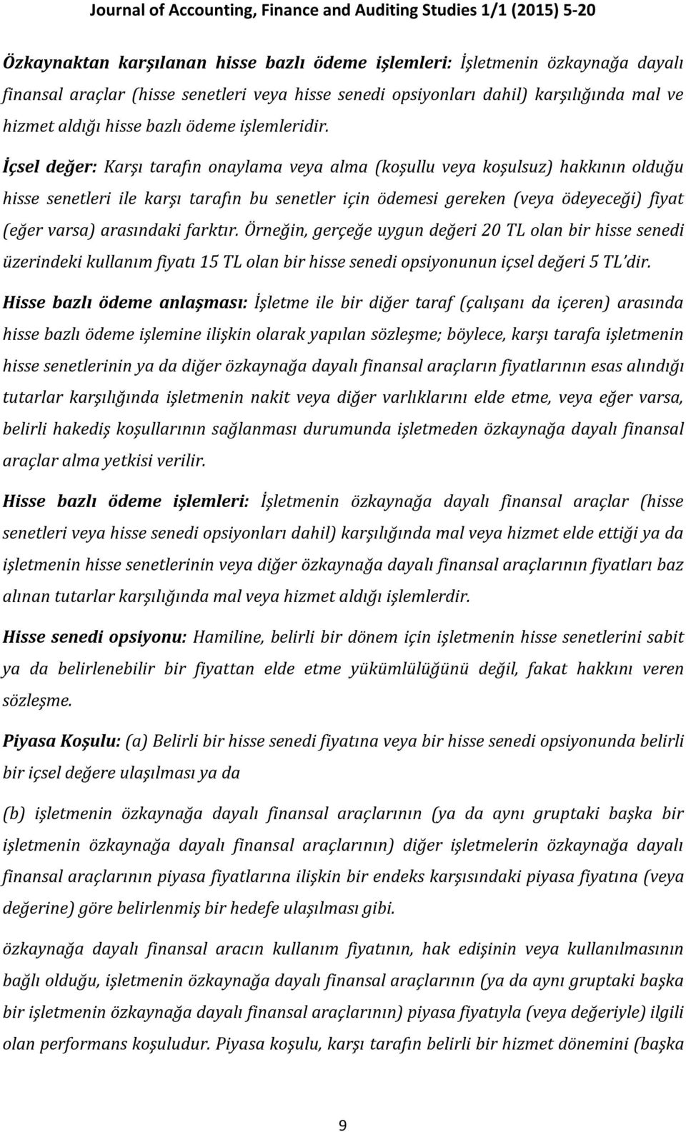 İçsel değer: Karşı tarafın onaylama veya alma (koşullu veya koşulsuz) hakkının olduğu hisse senetleri ile karşı tarafın bu senetler için ödemesi gereken (veya ödeyeceği) fiyat (eğer varsa) arasındaki