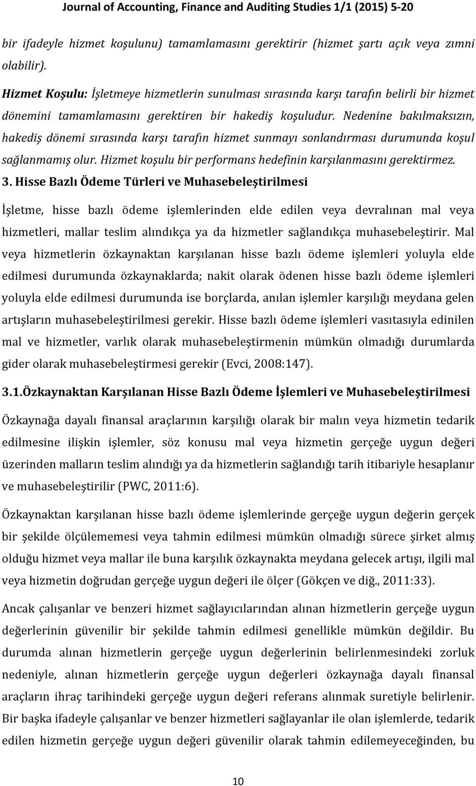 Nedenine bakılmaksızın, hakediş dönemi sırasında karşı tarafın hizmet sunmayı sonlandırması durumunda koşul sağlanmamış olur. Hizmet koşulu bir performans hedefinin karşılanmasını gerektirmez. 3.