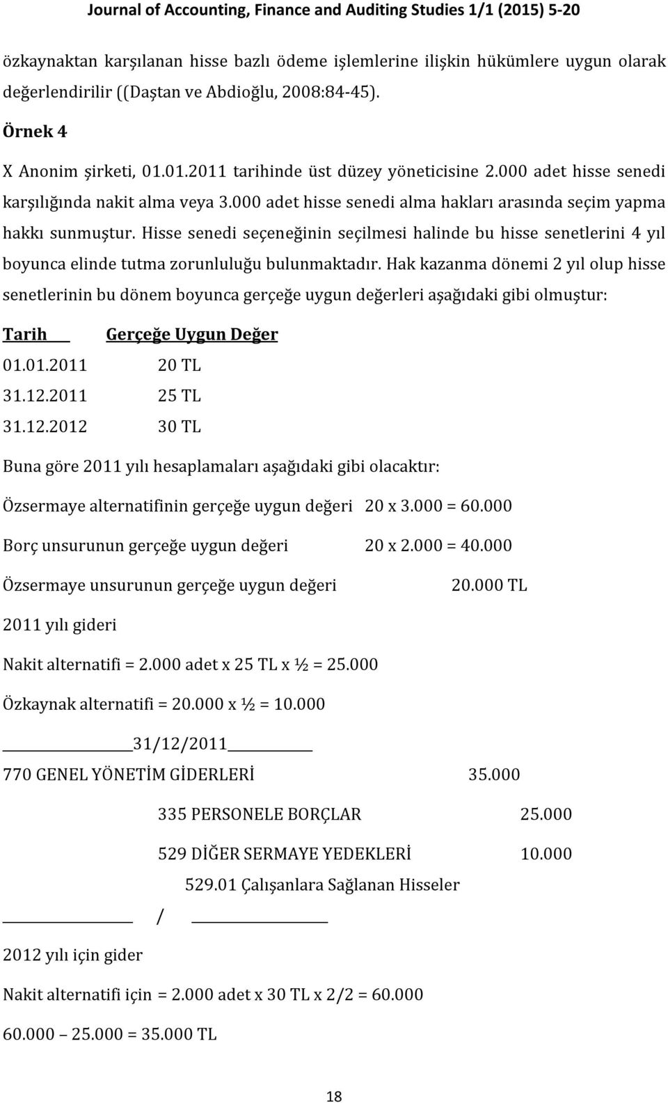 000 adet hisse senedi alma hakları arasında seçim yapma hakkı sunmuştur. Hisse senedi seçeneğinin seçilmesi halinde bu hisse senetlerini 4 yıl boyunca elinde tutma zorunluluğu bulunmaktadır.