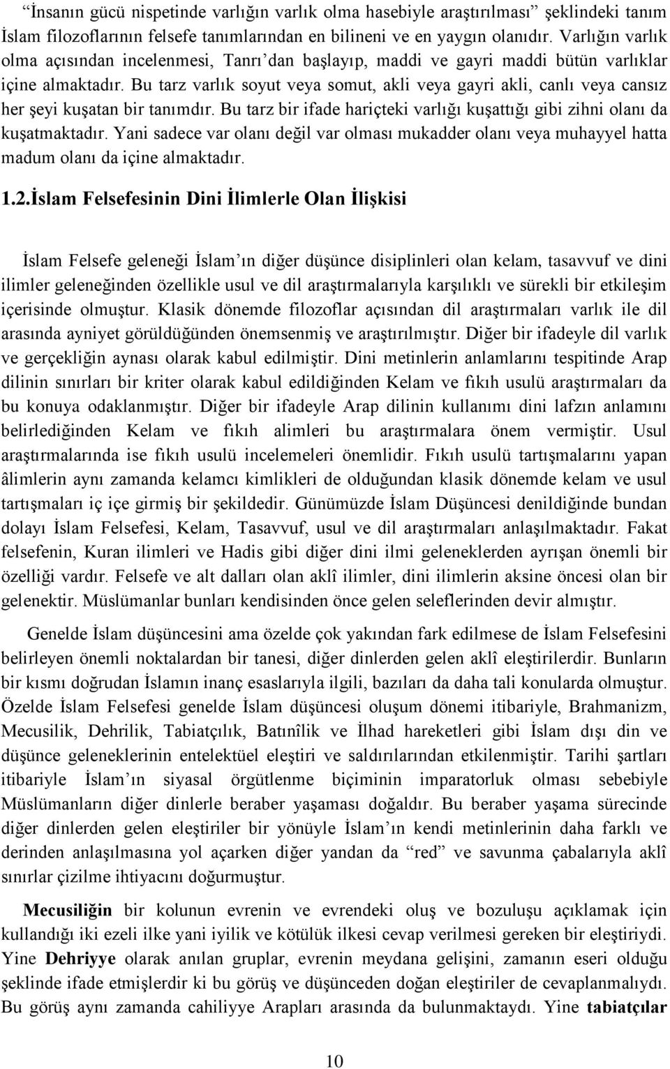 Bu tarz varlık soyut veya somut, akli veya gayri akli, canlı veya cansız her şeyi kuşatan bir tanımdır. Bu tarz bir ifade hariçteki varlığı kuşattığı gibi zihni olanı da kuşatmaktadır.