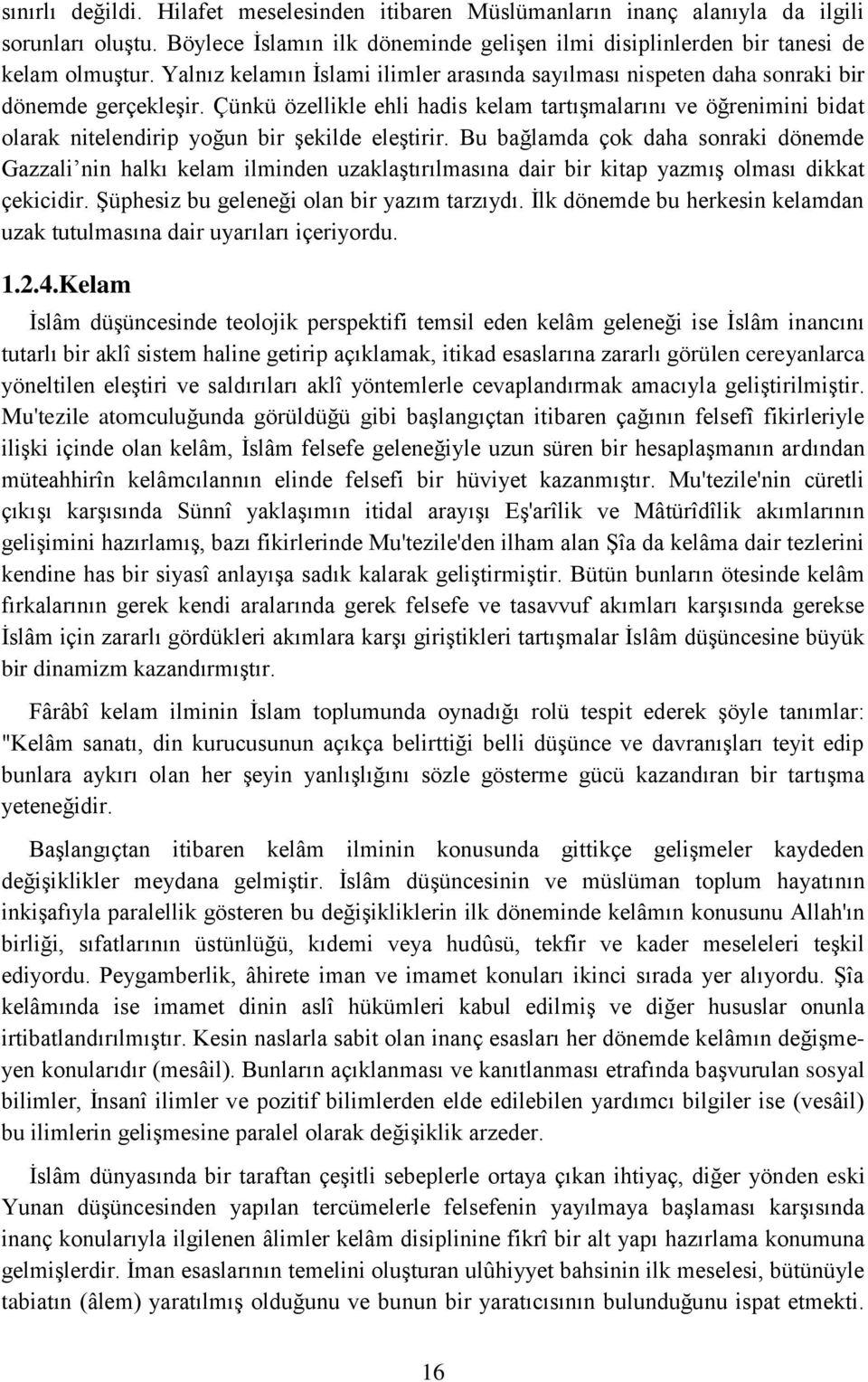 Çünkü özellikle ehli hadis kelam tartışmalarını ve öğrenimini bidat olarak nitelendirip yoğun bir şekilde eleştirir.