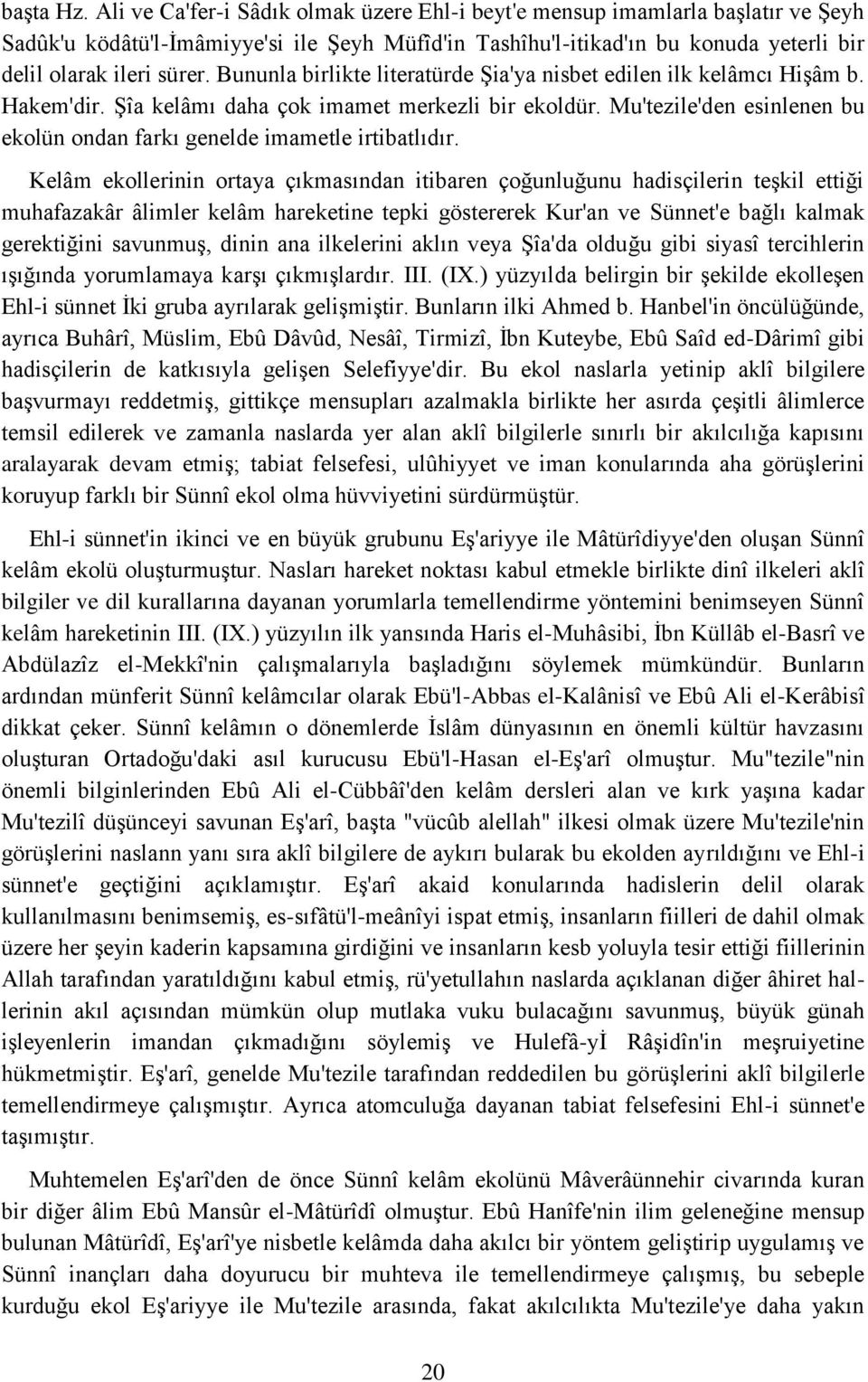 Bununla birlikte literatürde Şia'ya nisbet edilen ilk kelâmcı Hişâm b. Hakem'dir. Şîa kelâmı daha çok imamet merkezli bir ekoldür.