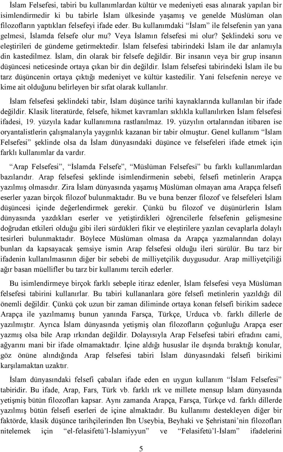 İslam felsefesi tabirindeki İslam ile dar anlamıyla din kastedilmez. İslam, din olarak bir felsefe değildir. Bir insanın veya bir grup insanın düşüncesi neticesinde ortaya çıkan bir din değildir.