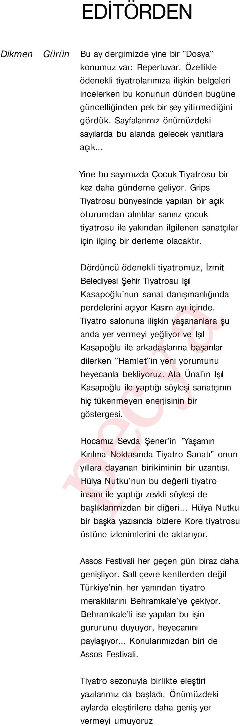 Sayfalarımız önümüzdeki sayılarda bu alanda gelecek yanıtlara açık... Yine bu sayımızda Çocuk Tiyatrosu bir kez daha gündeme geliyor.