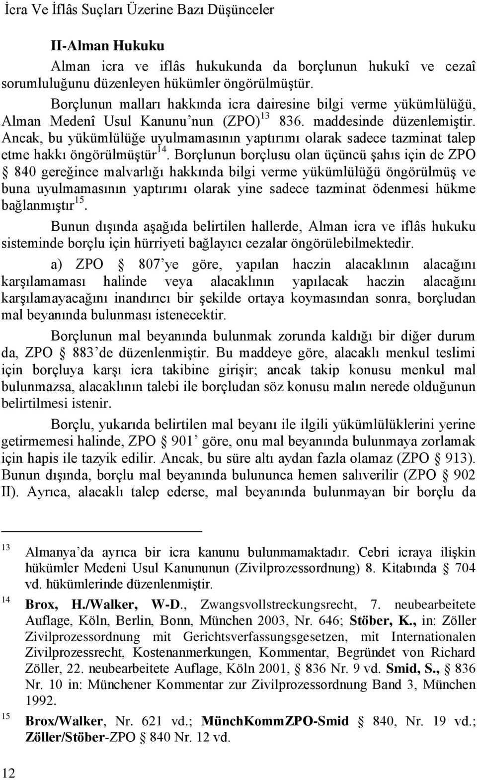 Ancak, bu yükümlülüğe uyulmamasının yaptırımı olarak sadece tazminat talep etme hakkı öngörülmüģtür 14.