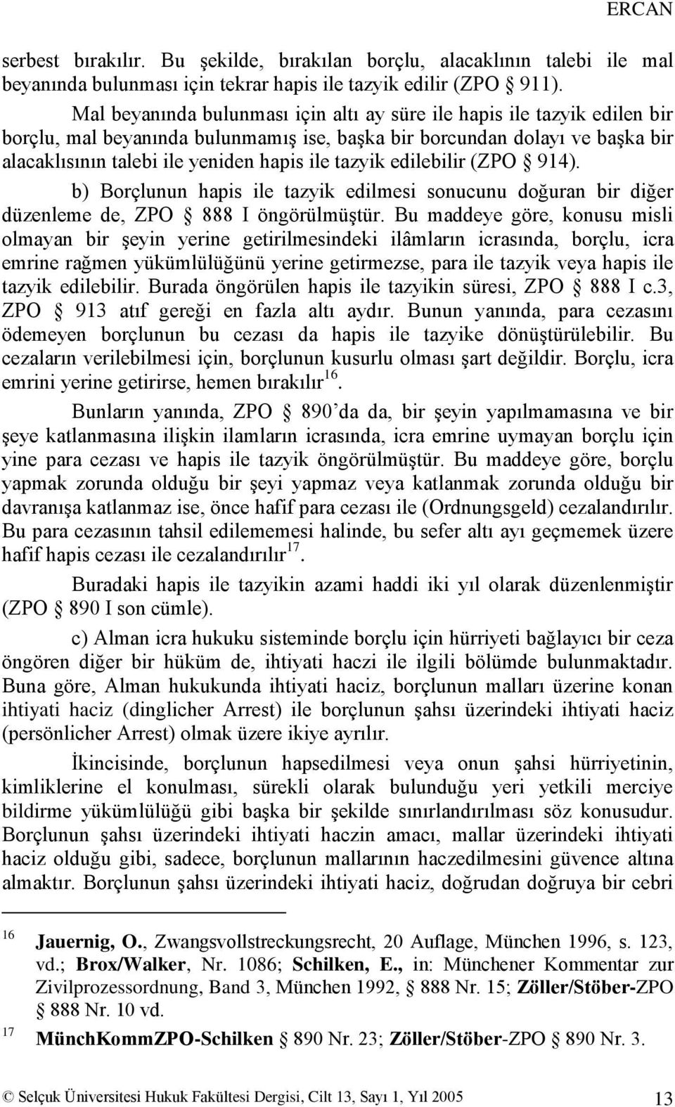 tazyik edilebilir (ZPO 914). b) Borçlunun hapis ile tazyik edilmesi sonucunu doğuran bir diğer düzenleme de, ZPO 888 I öngörülmüģtür.