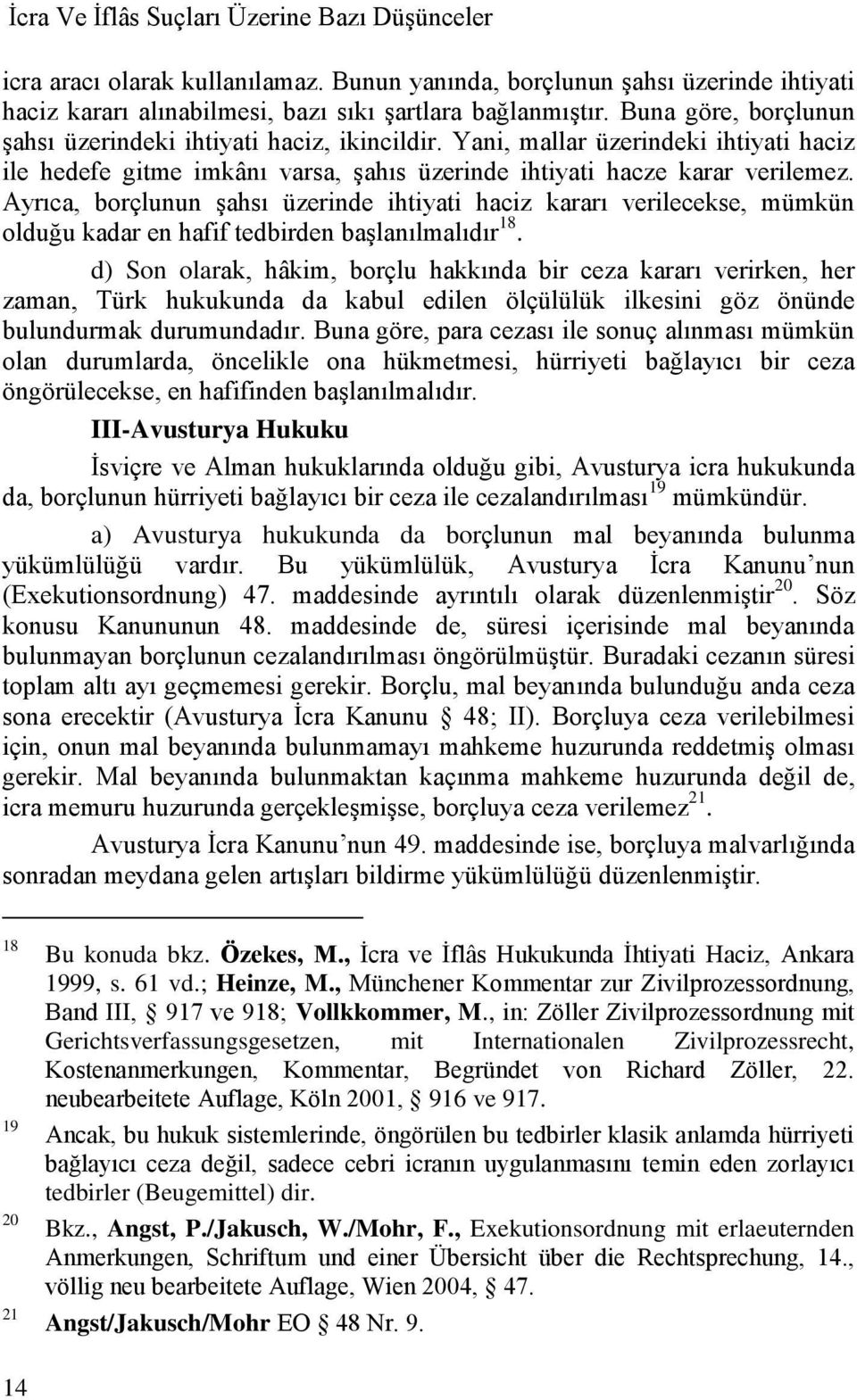 Ayrıca, borçlunun Ģahsı üzerinde ihtiyati haciz kararı verilecekse, mümkün olduğu kadar en hafif tedbirden baģlanılmalıdır 18.