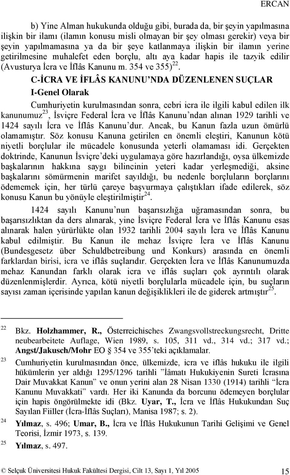 C-ĠCRA VE ĠFLÂS KANUNU NDA DÜZENLENEN SUÇLAR I-Genel Olarak Cumhuriyetin kurulmasından sonra, cebri icra ile ilgili kabul edilen ilk kanunumuz 23, Ġsviçre Federal Ġcra ve Ġflâs Kanunu ndan alınan