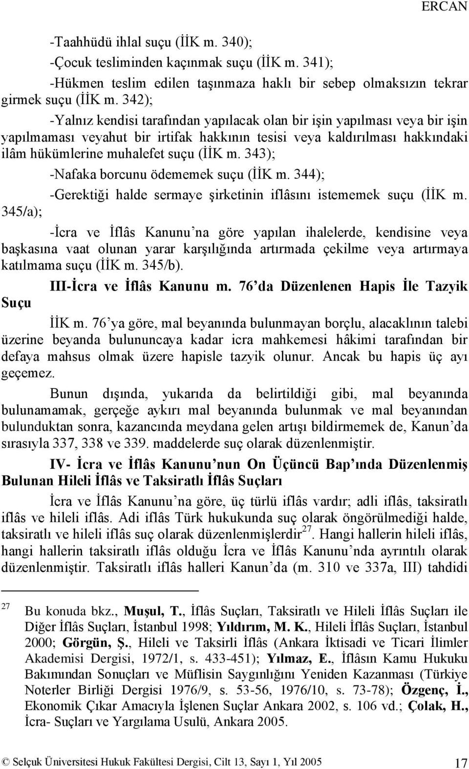 343); -Nafaka borcunu ödememek suçu (ĠĠK m. 344); -Gerektiği halde sermaye Ģirketinin iflâsını istememek suçu (ĠĠK m.