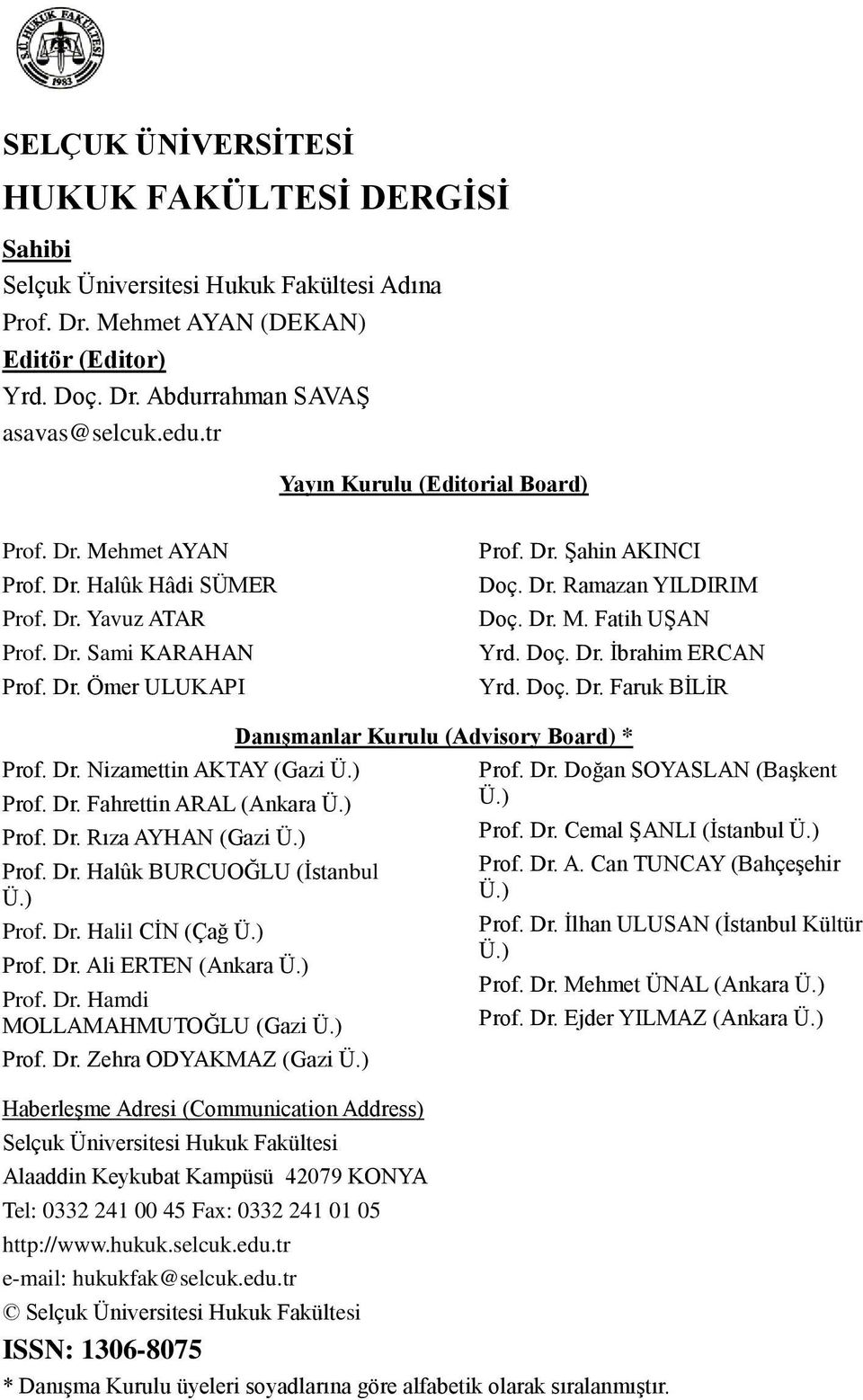 Dr. M. Fatih UġAN Yrd. Doç. Dr. Ġbrahim ERCAN Yrd. Doç. Dr. Faruk BĠLĠR DanıĢmanlar Kurulu (Advisory Board) * Prof. Dr. Nizamettin AKTAY (Gazi Ü.) Prof. Dr. Doğan SOYASLAN (BaĢkent Prof. Dr. Fahrettin ARAL (Ankara Ü.