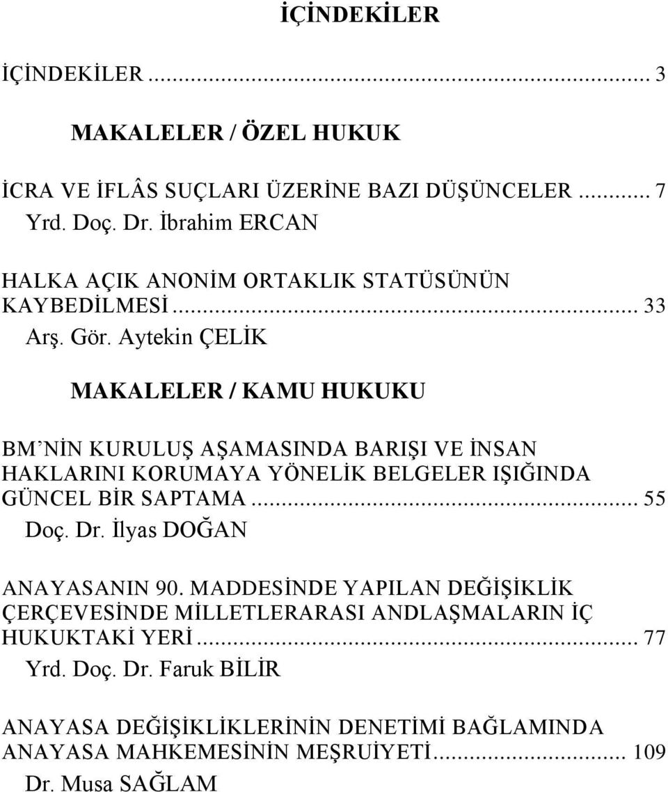 Aytekin ÇELĠK MAKALELER / KAMU HUKUKU BM NĠN KURULUġ AġAMASINDA BARIġI VE ĠNSAN HAKLARINI KORUMAYA YÖNELĠK BELGELER IġIĞINDA GÜNCEL BĠR SAPTAMA... 55 Doç.