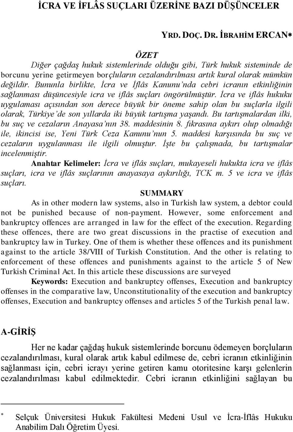 Bununla birlikte, Ġcra ve Ġflâs Kanunu nda cebri icranın etkinliğinin sağlanması düģüncesiyle icra ve iflâs suçları öngörülmüģtür.