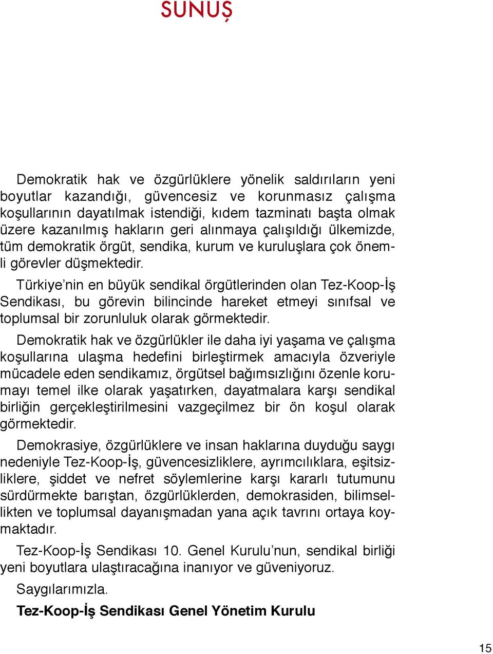 Türkiye nin en büyük sendikal örgütlerinden olan Tez-Koop-İş Sendikası, bu görevin bilincinde hareket etmeyi sınıfsal ve toplumsal bir zorunluluk olarak görmektedir.