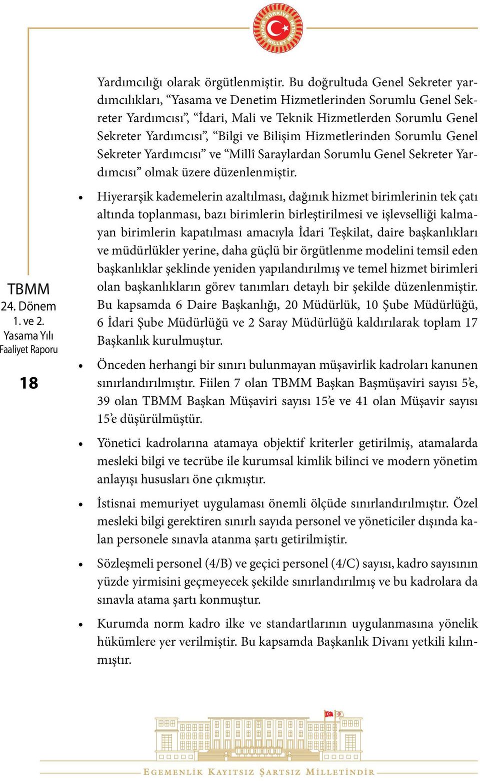 yerine, daha güçlü bir örgütlenme modelini temsil eden başkanlıklar şeklinde yeniden yapılandırılmış ve temel hizmet birimleri olan başkanlıkların görev tanımları detaylı bir şekilde düzenlenmiştir.