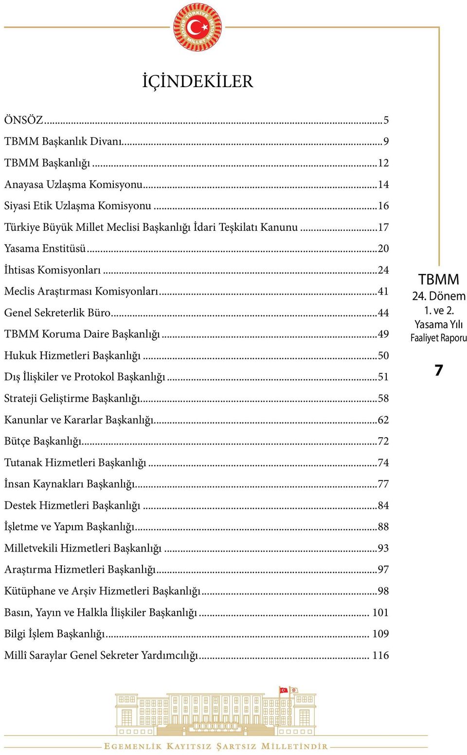 ..50 Dış İlişkiler ve Protokol Başkanlığı...51 Strateji Geliştirme Başkanlığı...58 Kanunlar ve Kararlar Başkanlığı...62 Bütçe Başkanlığı...72 Tutanak Hizmetleri Başkanlığı.