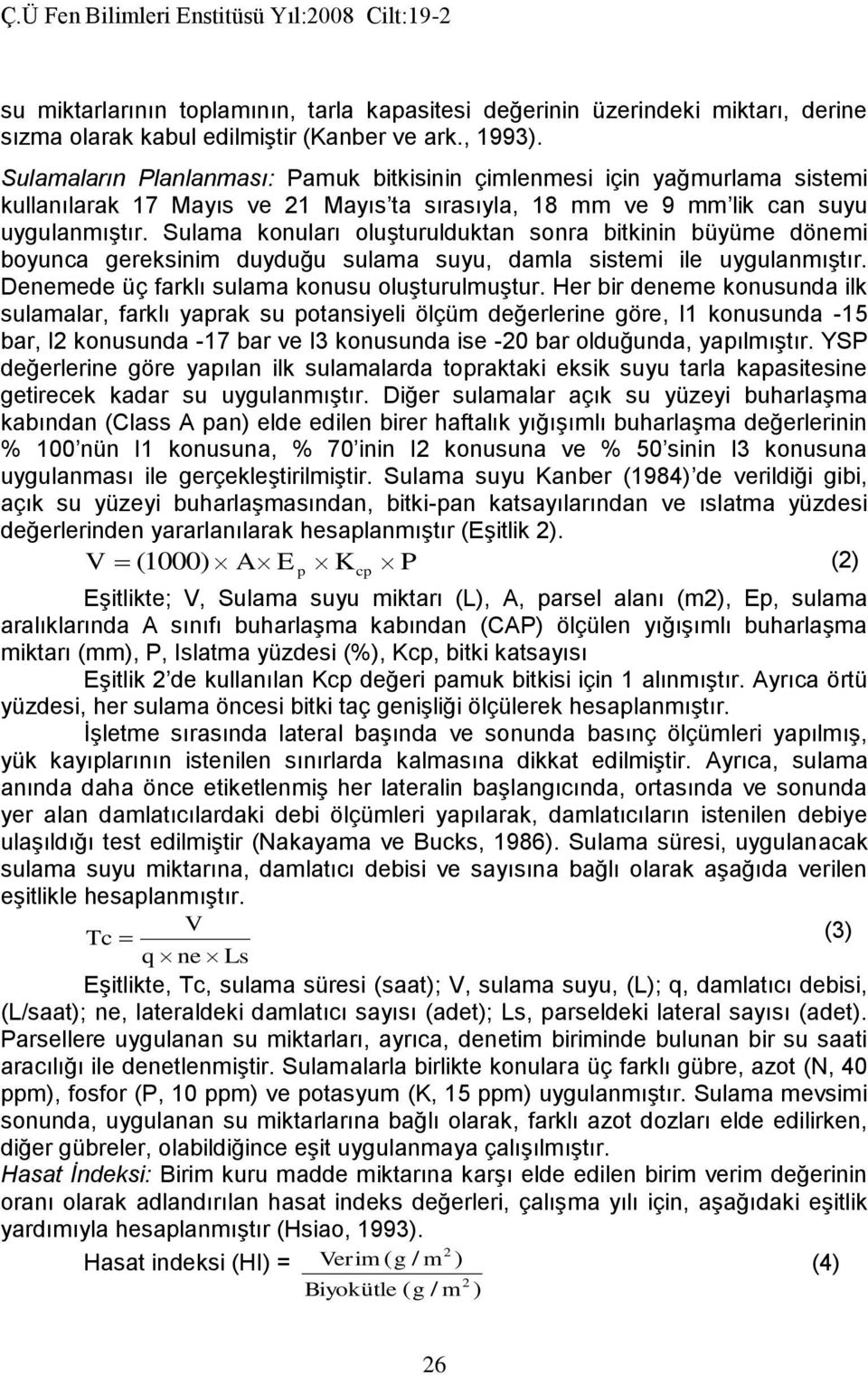 Sulama konuları oluşturulduktan sonra bitkinin büyüme dönemi boyunca gereksinim duyduğu sulama suyu, damla sistemi ile uygulanmıştır. Denemede üç farklı sulama konusu oluşturulmuştur.