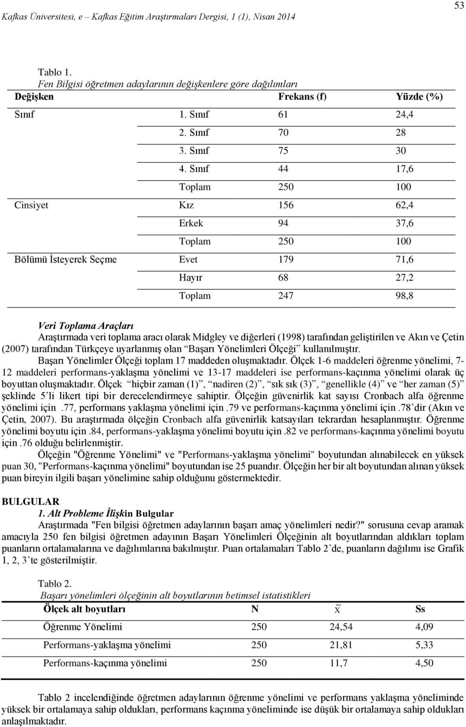 olarak Midgley ve diğerleri (1998) tarafından geliştirilen ve Akın ve Çetin (2007) tarafından Türkçeye uyarlanmış olan Başarı Yönelimleri Ölçeği kullanılmıştır.