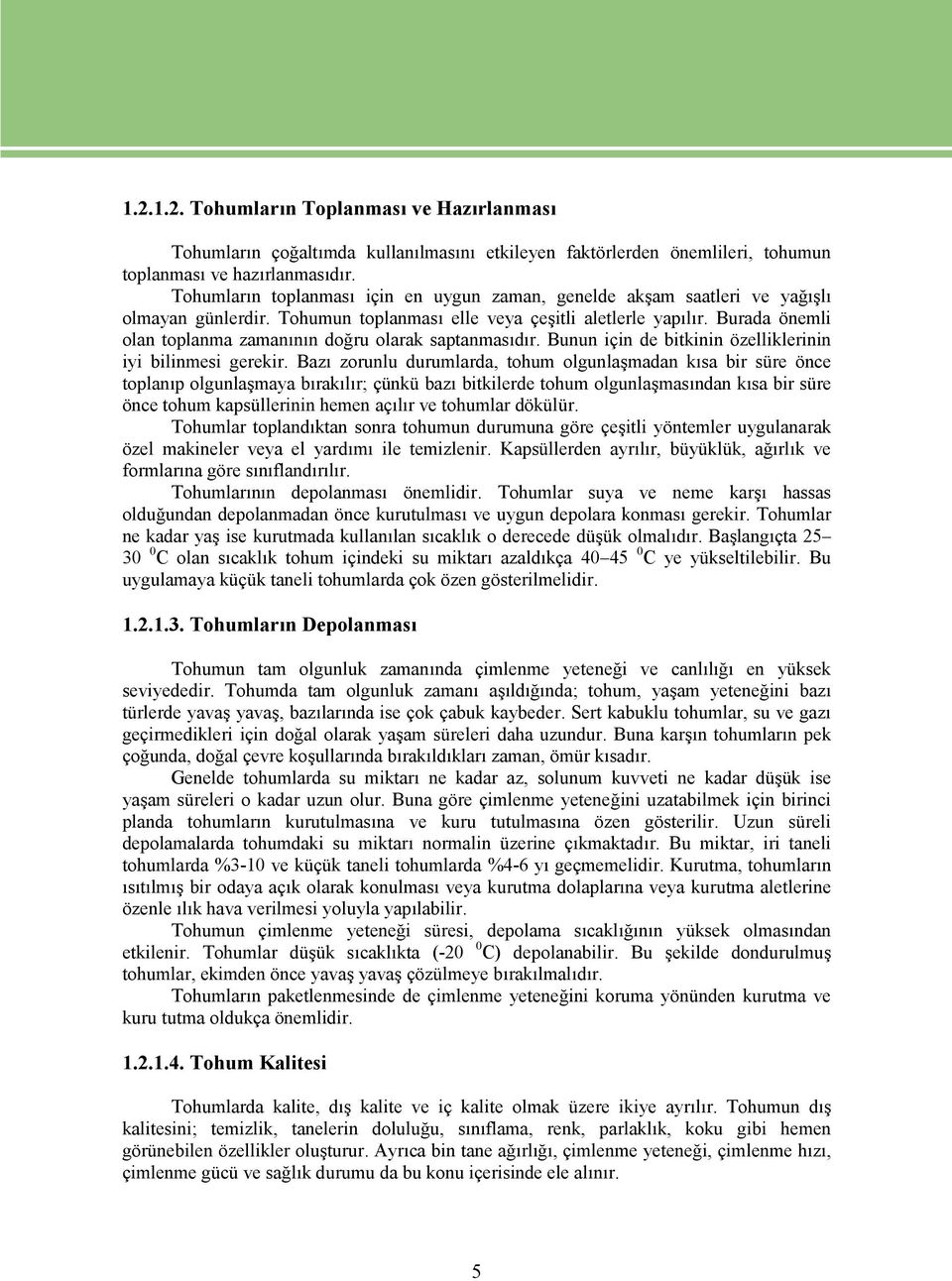 Burada önemli olan toplanma zamanının doğru olarak saptanmasıdır. Bunun için de bitkinin özelliklerinin iyi bilinmesi gerekir.